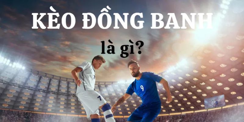 Kèo chấp đồng banh là gì
